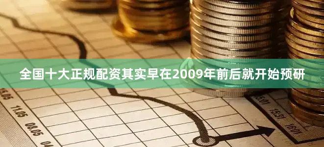 全国十大正规配资其实早在2009年前后就开始预研